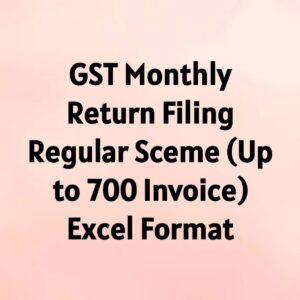 GST Monthly Return Filing Regular Scheme (upto 700 Invoice) Excel Format