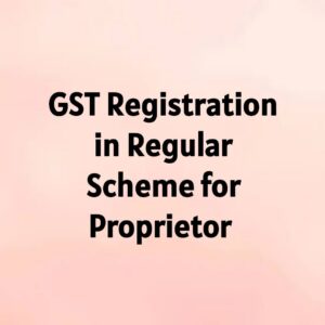 GST Registration in Regular Scheme for proprietor