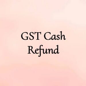 GST CASH REFUND